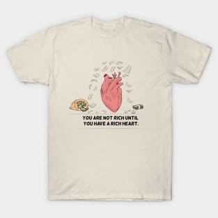 You Are Not Rich Until You Have A Rich Heart T-Shirt